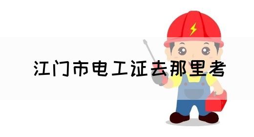 江门市电工证去那里考