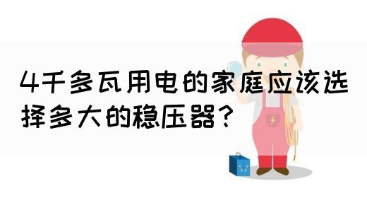 4千多瓦用电的家庭应该选择多大的稳压器？