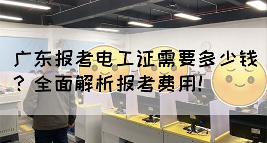 广东报考电工证需要多少钱？全面解析报考费用！(图1)