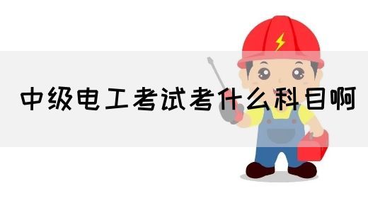 中级电工考试考什么科目啊(图1)