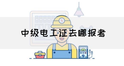 中级电工证去哪报考