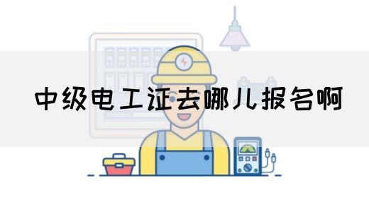 中级电工证去哪儿报名啊