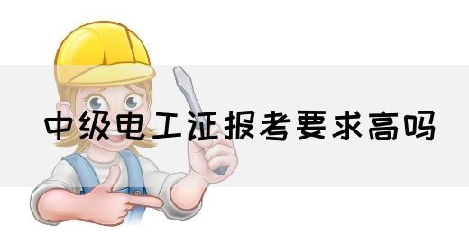 中级电工证报考要求高吗