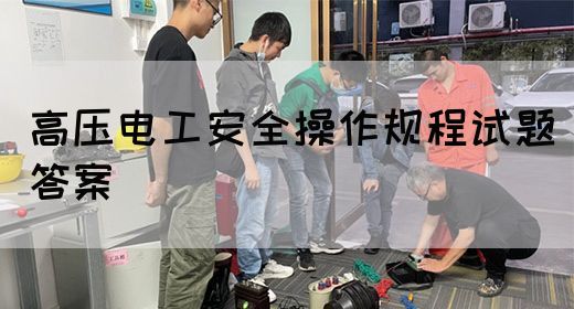 高压电工安全操作规程试题答案(图1)