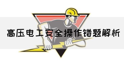 高压电工安全操作错题解析