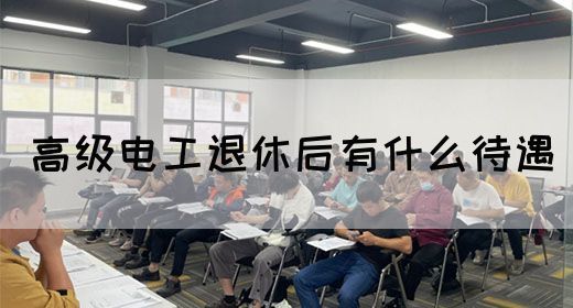 高级电工退休后有什么待遇(图1)