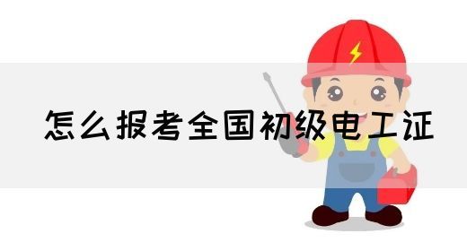 怎么报考全国初级电工证