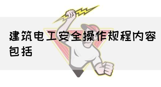 建筑电工安全操作规程内容包括