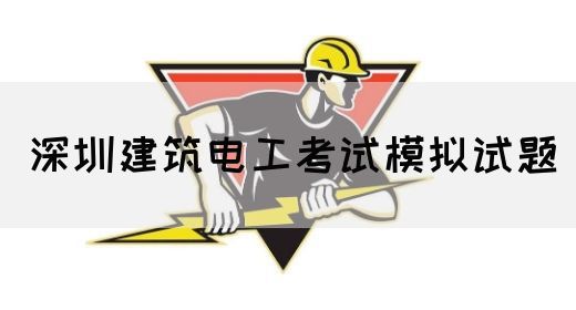 深圳建筑电工考试模拟试题