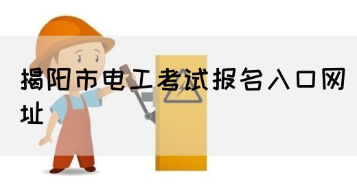 揭阳市电工考试报名入口网址