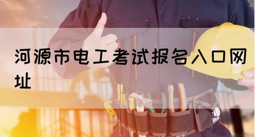 河源市电工考试报名入口网址(图1)