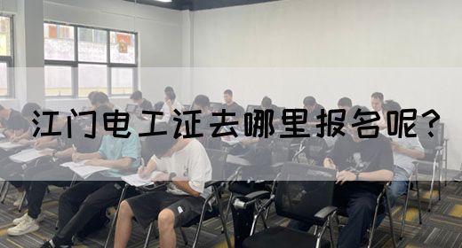 江门电工证去哪里报名呢？