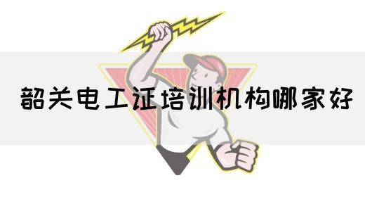 韶关电工证培训机构哪家好