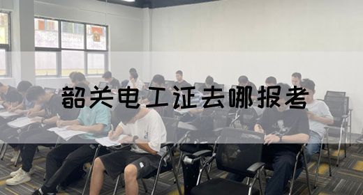 韶关电工证去哪报考