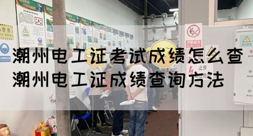 潮州电工证考试成绩怎么查（潮州电工证成绩查询方法）