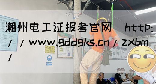 潮州电工证报考官网（http://www.gddgks.cn/zxbm/）(图1)