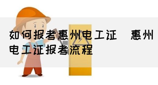 如何报考惠州电工证（惠州电工证报考流程）(图1)