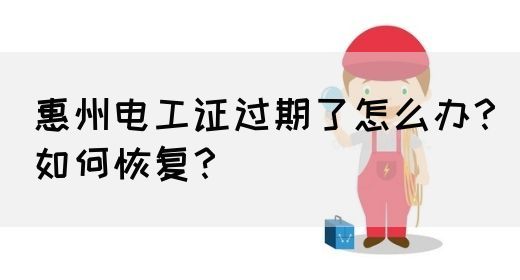 惠州电工证过期了怎么办？如何恢复？(图1)