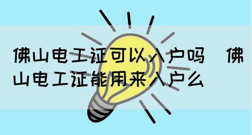 佛山电工证可以入户吗（佛山电工证能用来入户么）(图1)