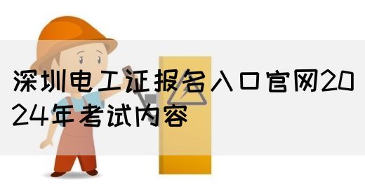 深圳电工证报名入口官网2024年考试内容(图1)