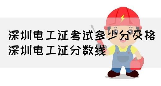 深圳电工证考试多少分及格（深圳电工证分数线）(图1)