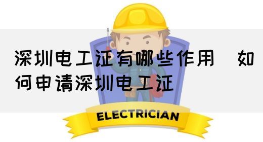 深圳电工证有哪些作用（如何申请深圳电工证）