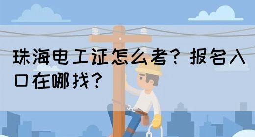 珠海电工证怎么考？报名入口在哪找？(图1)