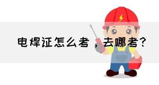 电焊证怎么考，去哪考？(图1)