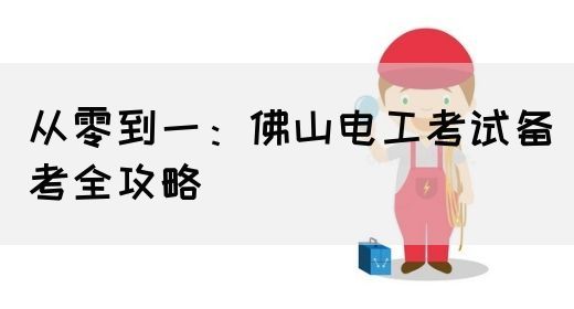 从零到一：佛山电工考试备考全攻略(图1)