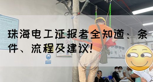 珠海电工证报考全知道：条件、流程及建议！