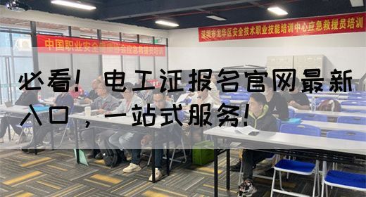 必看！电工证报名官网最新入口，一站式服务！