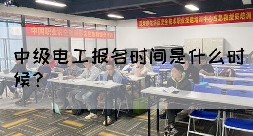 中级电工报名时间是什么时候？