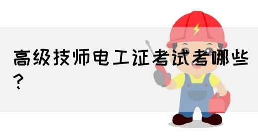 高级技师电工证考试考哪些？