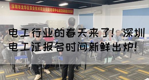 电工行业的春天来了！深圳电工证报名时间新鲜出炉！