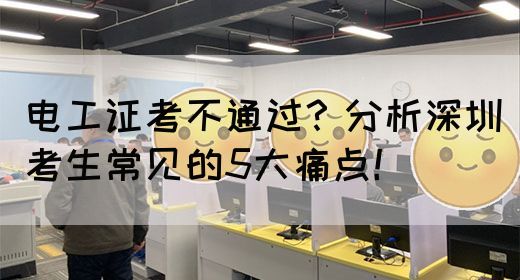 电工证考不通过？分析深圳考生常见的5大痛点！