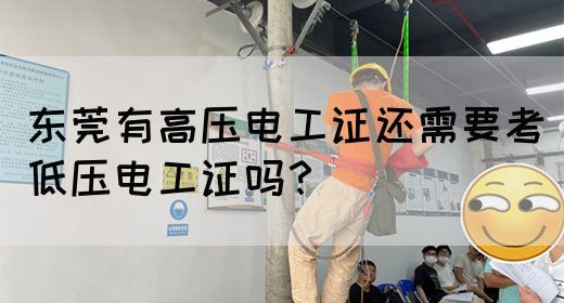 东莞有高压电工证还需要考低压电工证吗？